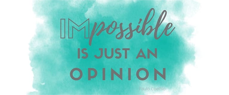 impossible is just an opinion