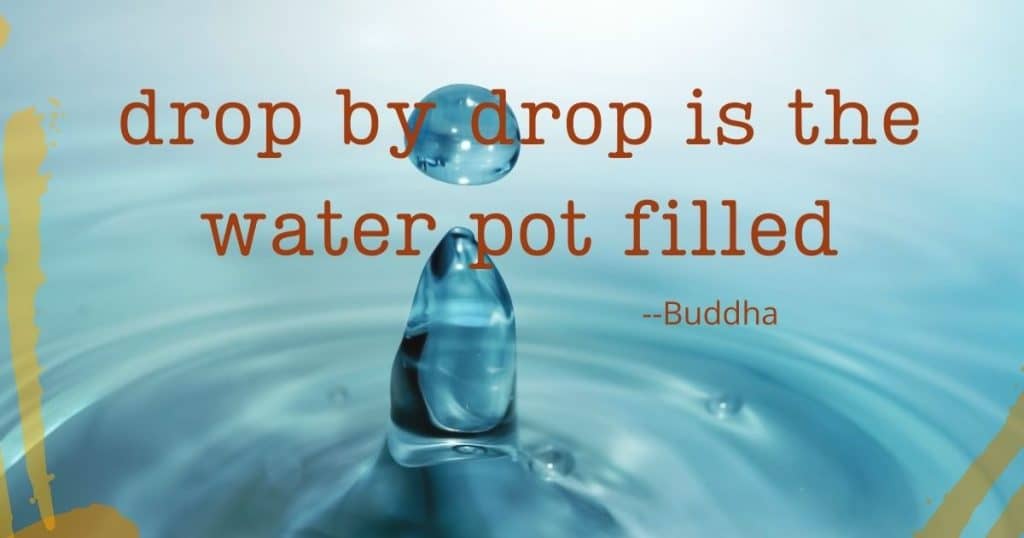 buddha quote: drop by drop the water pot filled