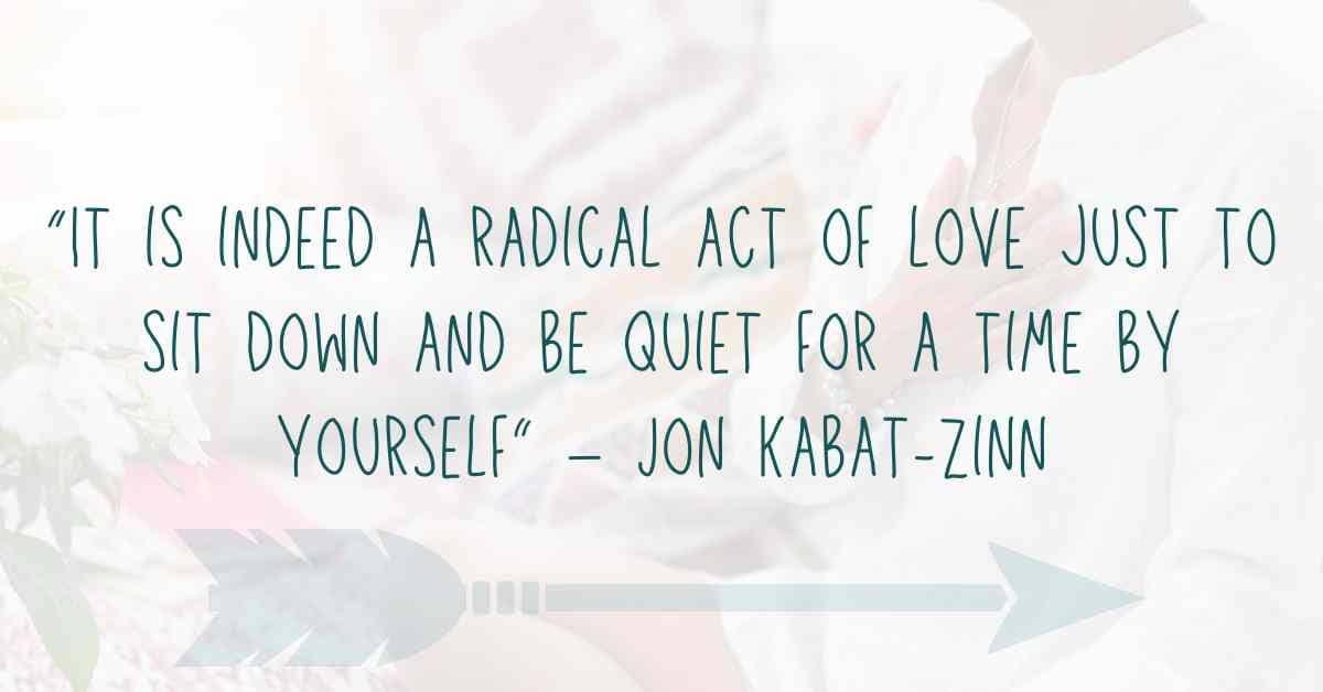 quote "it is indeed a radical act of love just to sit down and be quiet for a time by yourself"