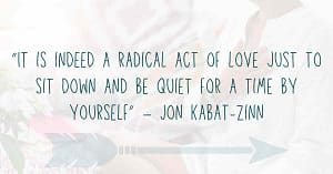 quote "it is indeed a radical act of love just to sit down and be quiet for a time by yourself"